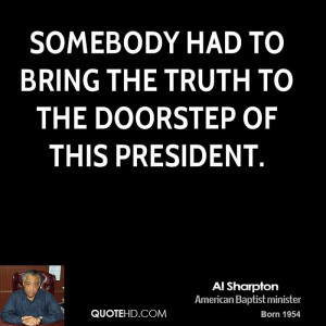 Somebody had to bring the truth to the doorstep of this president.