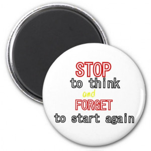 Funny quotes Stop to think and forget to start Refrigerator Magnets