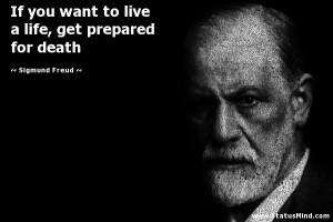 ... life, get prepared for death - Sigmund Freud Quotes - StatusMind.com