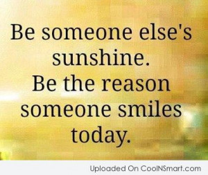 Smile Quote: Be someone else’s sunshine. Be the reason...