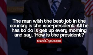 The man with the best job in the country is the vice-president. All he ...