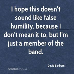 David Sanborn - I hope this doesn't sound like false humility, because ...