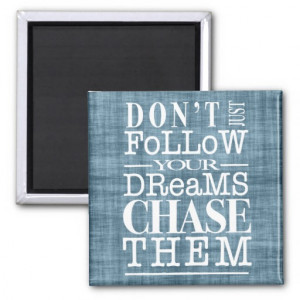 Don't Follow Dreams, Chase Them Quote Magnet