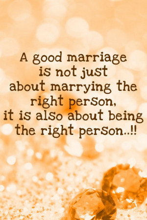 ... marrying the right person. It is also about being the right person.