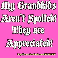 My Grandkids aren't spoiled! They are appreciated! via mw2f.blogspot ...