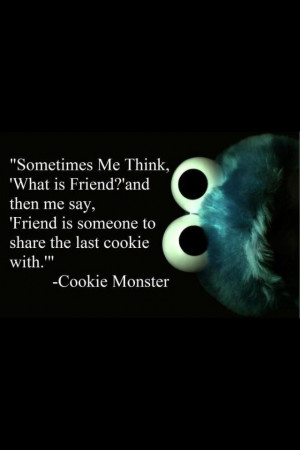 Cookie Monster Wisdom...we all could learn a thing or two from C.M.