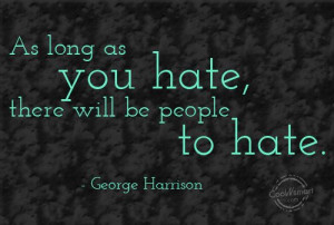 As long as you hate, there will be people to hate.