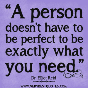 person doesn’t have to be perfect to be exactly what you need ...
