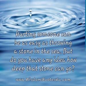 Hurting someone can be easy as throwing a stone in the sea