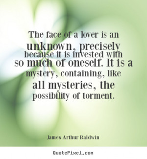 James Arthur Baldwin Quotes - The face of a lover is an unknown ...