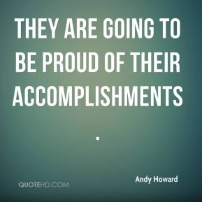 Andy Howard - They are going to be proud of their accomplishments.