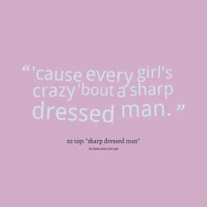 Quotes Picture: 'cause every girl's crazy 'bout a sharp dressed man