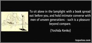 sit alone in the lamplight with a book spread out before you, and hold ...