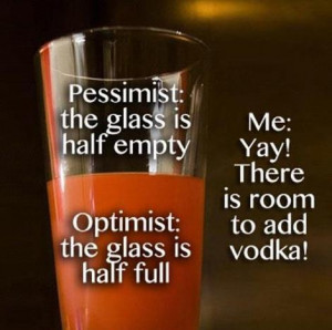 ... The Glass Is Half Empty, The Optimist The Glass Is Half Full And Me