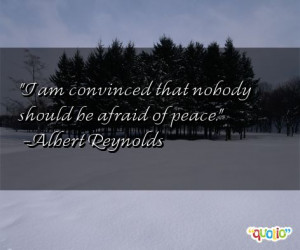 am convinced that nobody should be afraid of peace .
