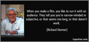 When you make a film, you like to run it with an audience. They tell ...