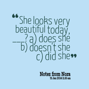 Quotes Picture: she looks very beautiful today, ? a) does she b) doesn ...