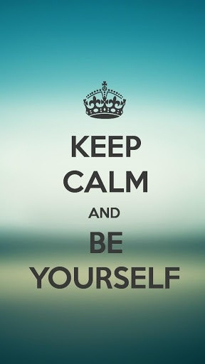 Keep calm and be yourself