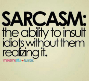 Gotta love sarcasm eh?