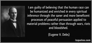 ... rather than through wars, riots and bloodshed. - Eugene V. Debs