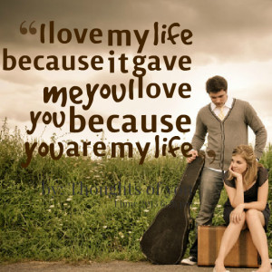 Quotes Picture: i love my life because it gave me you i love you ...
