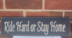Ride Hard or Stay Home