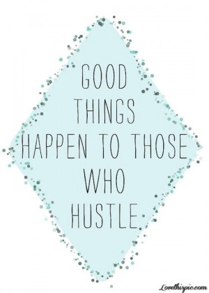 Good things happen to those who hustle life quotes quotes quote hustle