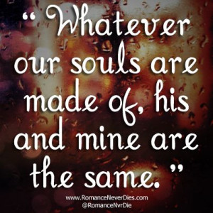 Whatever Our Souls Are Made Of Love Quote
