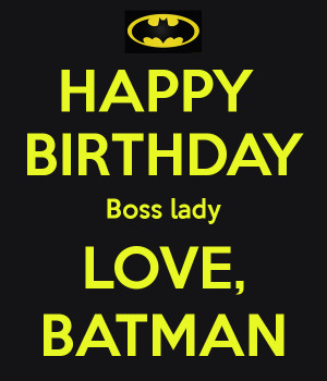 HAPPY BIRTHDAY Boss lady LOVE, BATMAN