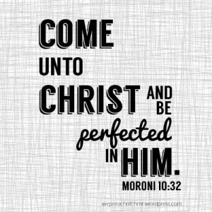 Come unto Christ and be perfected in Him. Moroni 10:32. #LDS #Mormon # ...
