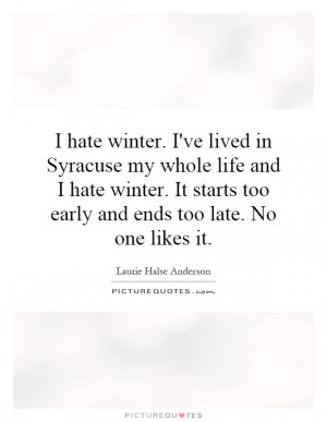 hate winter. I've lived in Syracuse my whole life and I hate winter ...