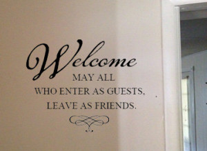 Welcome, may all who enter as guests leave as friends Vinyl Wall Art