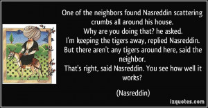 ... neighbor. That's right, said Nasreddin. You see how well it works