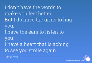 the words to make you feel better But I do have the arms to hug you ...