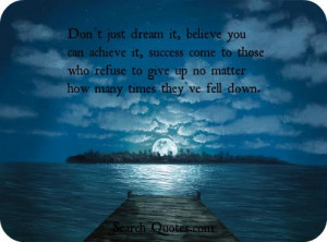 Don't just dream it, believe you can achieve it, success comes to ...