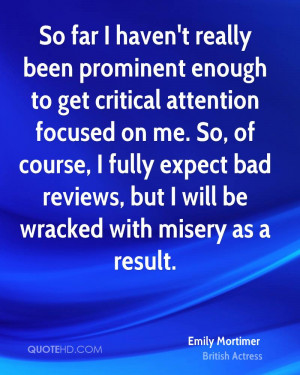 So far I haven't really been prominent enough to get critical ...