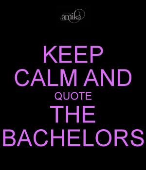 KEEP CALM AND QUOTE THE BACHELORS