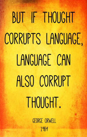 ... language, language can also corrupt thought.