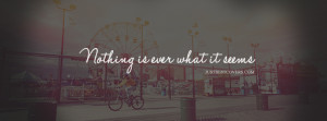 Nothing Is Ever What It Seems Facebook Cover Photo