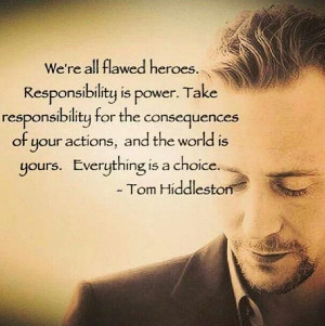 We're all flawed heroes. Responsibility is power. Take responsibility ...
