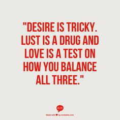 Desire is tricky. Lust is a drug and love is a test on How you balance ...