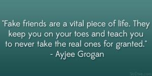Fake friends are a vital piece of life. They keep you on your toes and ...