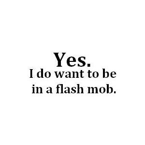 Flash Mob Quote -- MADE BY ☮xKristyxKilljoyx☮ USE! :D