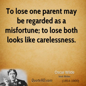 To lose one parent may be regarded as a misfortune; to lose both looks ...