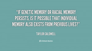 If genetic memory or racial memory persists, is it possible that ...
