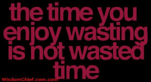 The Time That You Waste Funny Cute Quote About Life