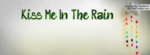 Kiss Me In The Rain Profile Facebook Covers