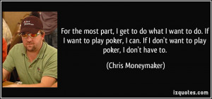 do what I want to do. If I want to play poker, I can. If I don't want ...