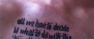tattoo-quotes-all we have to decide what to do with the time that is ...