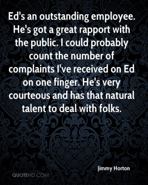 Ed's an outstanding employee. He's got a great rapport with the public ...